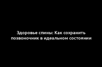 Здоровье спины: Как сохранить позвоночник в идеальном состоянии