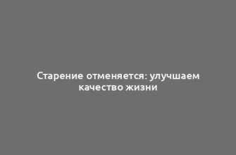 Старение отменяется: улучшаем качество жизни