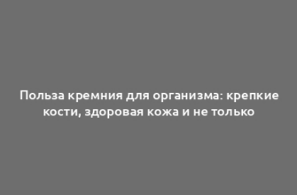 Польза кремния для организма: крепкие кости, здоровая кожа и не только