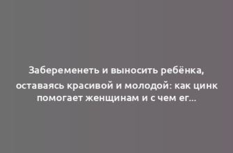 Забеременеть и выносить ребёнка, оставаясь красивой и молодой: как цинк помогает женщинам и с чем его нельзя принимать