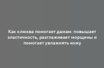 Как клюква помогает дамам: повышает эластичность, разглаживает морщины и помогает увлажнять кожу