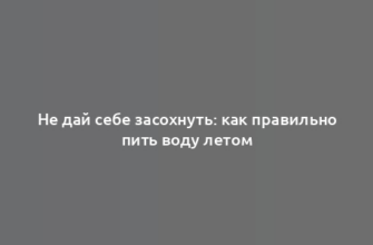 Не дай себе засохнуть: как правильно пить воду летом