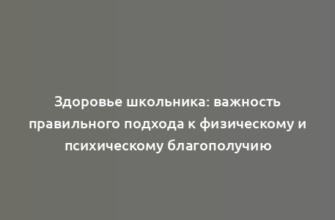 Здоровье школьника: важность правильного подхода к физическому и психическому благополучию