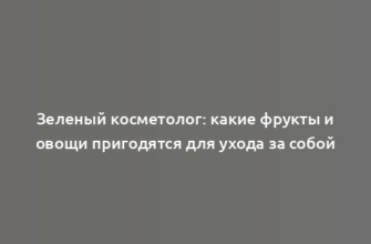 Зеленый косметолог: какие фрукты и овощи пригодятся для ухода за собой