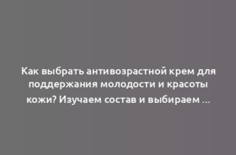 Как выбрать антивозрастной крем для поддержания молодости и красоты кожи? Изучаем состав и выбираем самые эффективные anti-age ингредиенты!