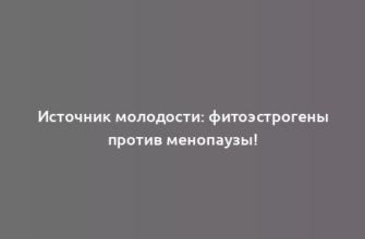 Источник молодости: фитоэстрогены против менопаузы!