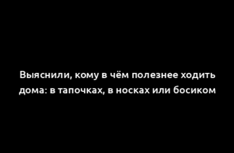 Выяснили, кому в чём полезнее ходить дома: в тапочках, в носках или босиком