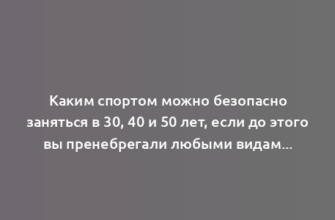 Каким спортом можно безопасно заняться в 30, 40 и 50 лет, если до этого вы пренебрегали любыми видами тренировок: советует тренер