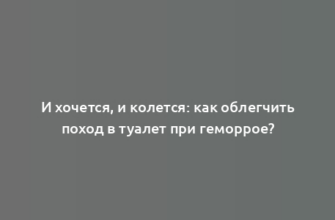 И хочется, и колется: как облегчить поход в туалет при геморрое?