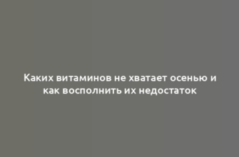 Каких витаминов не хватает осенью и как восполнить их недостаток