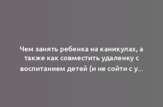 Чем занять ребенка на каникулах, а также как совместить удаленку с воспитанием детей (и не сойти с ума)