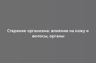 Старение организма: влияние на кожу и волосы, органы