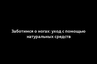 Заботимся о ногах: уход с помощью натуральных средств