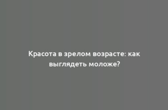 Красота в зрелом возрасте: как выглядеть моложе?