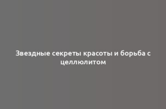 Звездные секреты красоты и борьба с целлюлитом