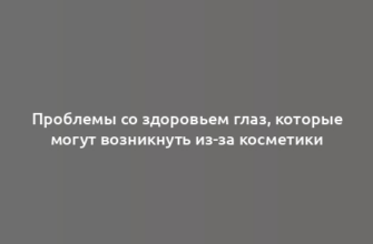 Проблемы со здоровьем глаз, которые могут возникнуть из-за косметики